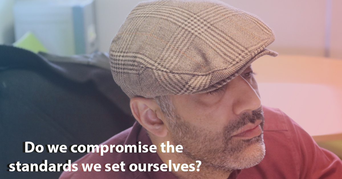 Do we compromise the standards we set ourselves?
